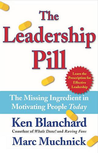The Leadership Pill: The Missing Ingredient in Motivating People Today