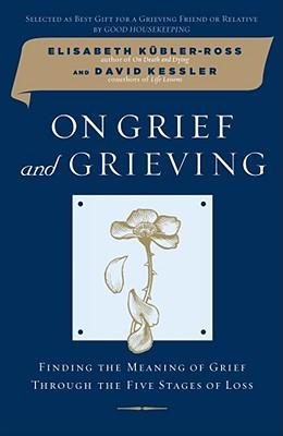 On Grief and Grieving: Finding the Meaning of Grief Through the Five Stages of Loss