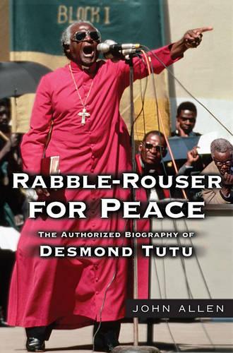 Rabble-Rouser for Peace: The Authorized Biography of Desmond Tutu