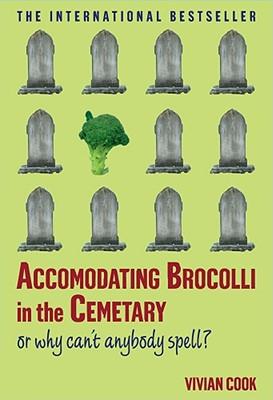 Accomodating Brocolli in the Cemetary: Or Why Can't Anybody Spell?