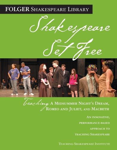 Teaching a Midsummer Night's Dream, Romeo & Juliet, and Macbeth: Shakespeare Set Free