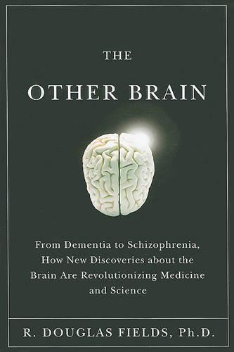 The Other Brain: from Dementia to Schizophrenia, How New Discoveries About the Brain are Revolutionizing Medicine and Science