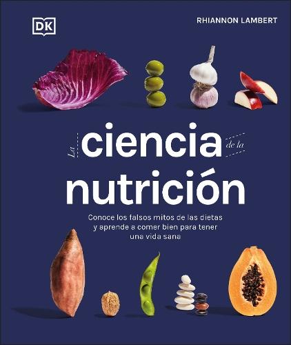 La ciencia de la nutricion (The Science of Nutrition): Conoce los falsos mitos de las dietas y aprende a comer bien para tener una vida