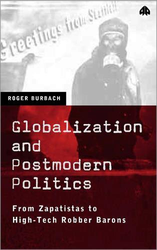 Globalization and Postmodern Politics: From Zapatistas to High-Tech Robber Barons