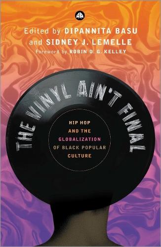 The Vinyl Ain't Final: Hip Hop and the Globalization of Black Popular Culture