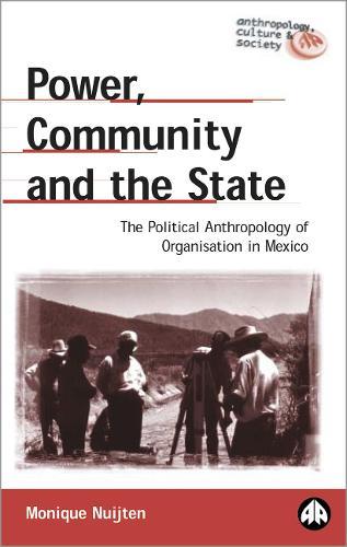Power, Community and the State: The Political Anthropology of Organisation in Mexico