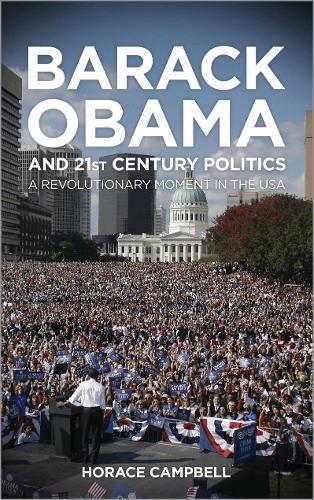 Barack Obama and Twenty-First-Century Politics: A Revolutionary Moment in the USA