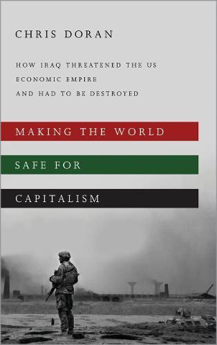 Making the World Safe for Capitalism: How Iraq Threatened the US Economic Empire and had to be Destroyed