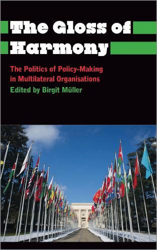 The Gloss of Harmony: The Politics of Policy-Making in Multilateral Organisations