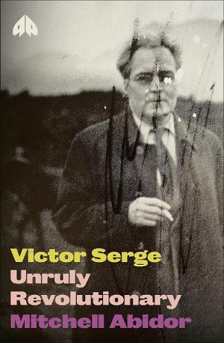 Victor Serge: Unruly Revolutionary