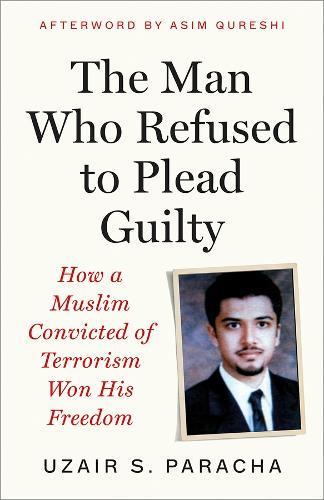 The Man Who Refused to Plead Guilty: How a Muslim Convicted of Terrorism Won His Freedom