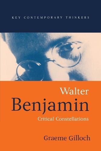 Walter Benjamin: Critical Constellations