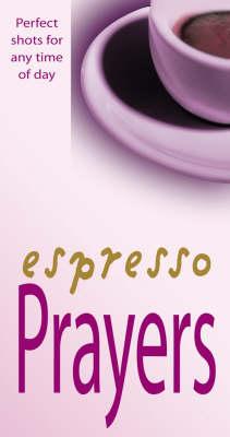 Espresso Prayers: Short, Concentrated Prayers to Help You Through the Day