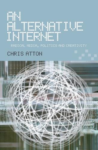 An Alternative Internet: Radical Media, Politics and Creativity
