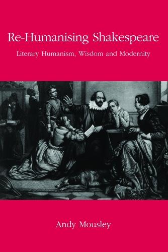 Re-humanising Shakespeare: Literary Humanism, Wisdom and Modernity