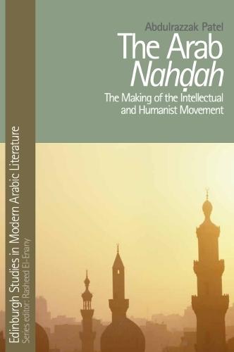 The Arab Nahdah: The Making of the Intellectual and Humanist Movement