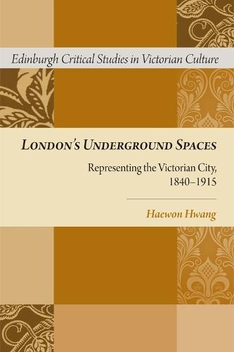 London's Underground Spaces: Representing the Victorian City, 1840-1915
