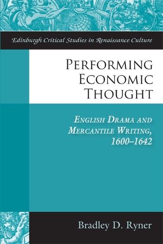 Performing Economic Thought: English Drama and Mercantile Writing 1600-1642