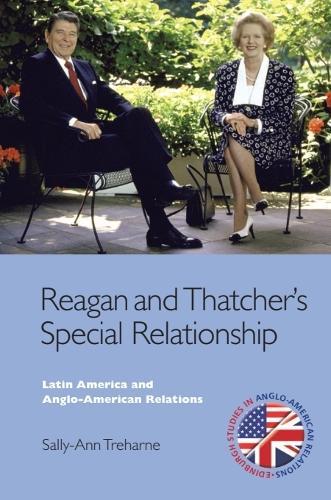 Reagan and Thatcher's Special Relationship: Latin America and Anglo-American Relations