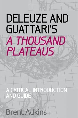 Deleuze and Guattari's A Thousand Plateaus: A Critical Introduction and Guide