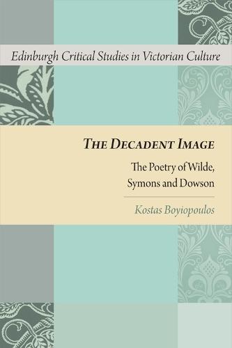The Decadent Image: The Poetry of Wilde, Symons, and Dowson