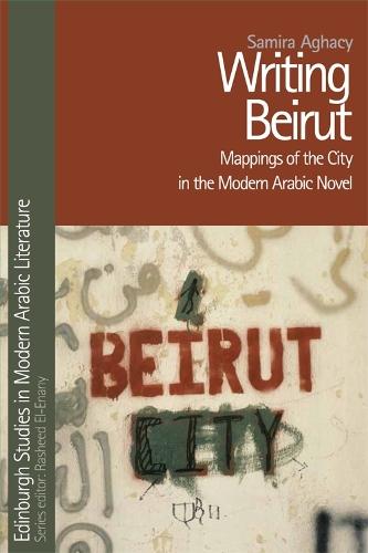 Writing Beirut: Mappings of the City in the Modern Arabic Novel