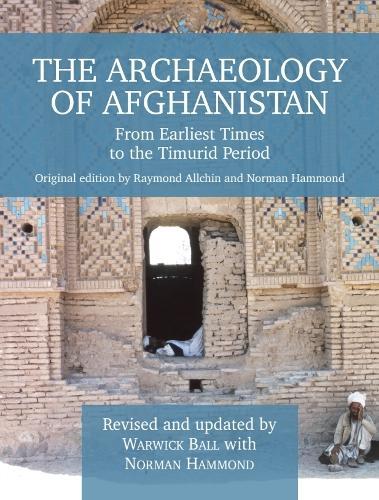 The Archaeology of Afghanistan: From Earliest Times to the Timurid Period: New Edition