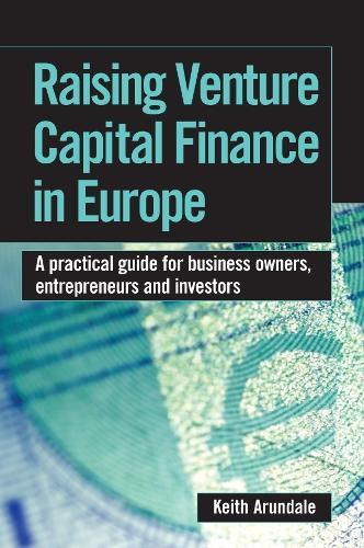 Raising Venture Capital Finance in Europe: A Practical Guide for Business Owners, Entrepreneurs and Investors