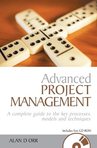 Advanced Project Management: A Complete Guide to the Key Processes, Models and Techniques