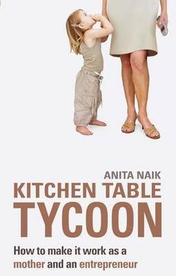 Kitchen Table Tycoon: How to make it work as a mother and an entrepreneur