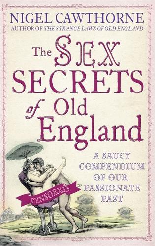 The Sex Secrets Of Old England: A saucy compendium of our passionate past