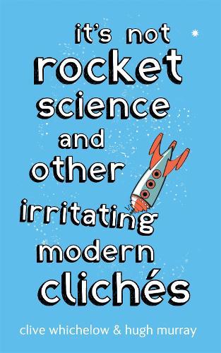It's Not Rocket Science: And other irritating modern cliches