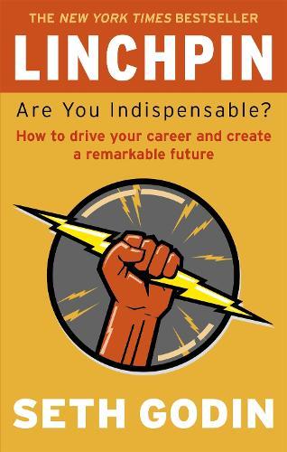 Linchpin: Are You Indispensable? How to drive your career and create a remarkable future