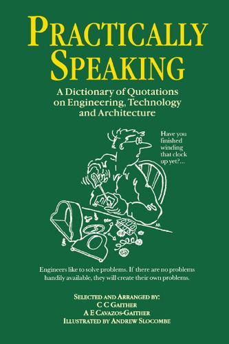 Practically Speaking: A Dictionary of Quotations on Engineering, Technology and Architecture