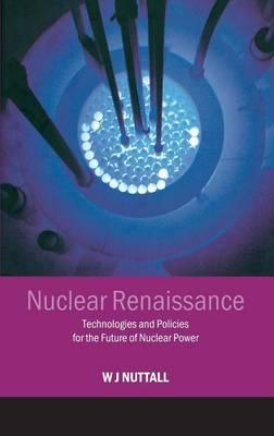 Nuclear Renaissance: Technologies and Policies for the Future of Nuclear Power