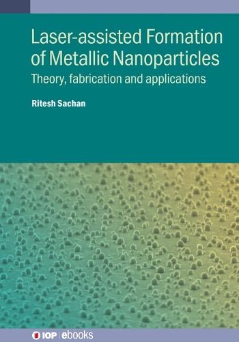 Laser-assisted Formation of Metallic Nanoparticles: Theory, fabrication and applications