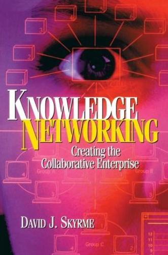 Knowledge Networking: Creating the Collaborative Enterprise