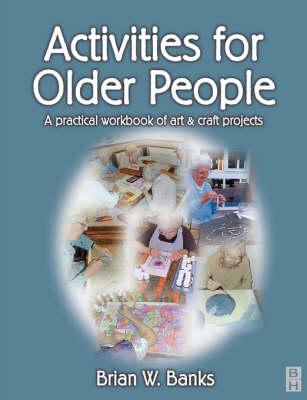 Activities for Older People: A Practical Workbook of Art and Craft Projects