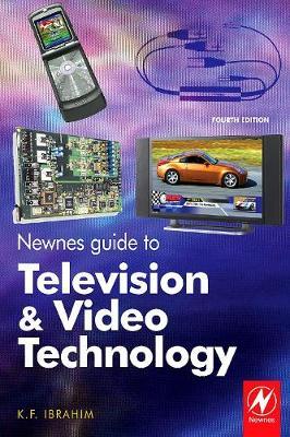 Newnes Guide to Television and Video Technology: The Guide for the Digital Age from HDTV, DVD and flat-screen technologies to Multimedia Broadcasting, Mobile TV and Blu Ray