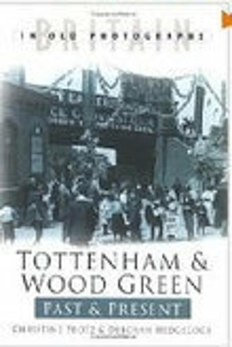 Tottenham and Wood Green Past and Present: Britain in Old Photographs