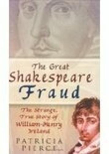 The Great Shakespeare Fraud: The Strange, True Story of William-Henry Ireland