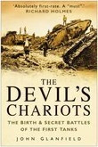 The Devil's Chariots: The Birth and Secret Battles of the First Tanks