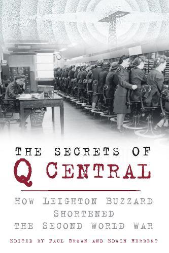 The Secrets of Q Central: How Leighton Buzzard Shortened the Second World War