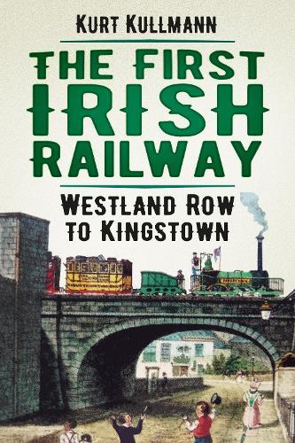 The First Irish Railway: Westland Row to Kingstown