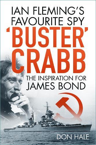 'Buster' Crabb: Ian Fleming’s Favourite Spy, The Inspiration for James Bond