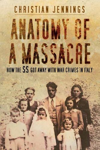 Anatomy of a Massacre: How the SS Got Away with War Crimes in Italy