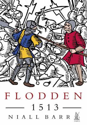 Flodden, 1513: The Scottish Invasion of Henry VIII's England