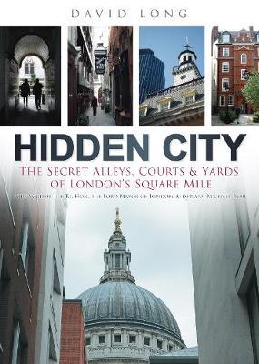 Hidden City: The Secret Alleys, Courts and Yards of London's Square Mile