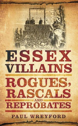 Essex Villains: Rogues, Rascals and Reprobates