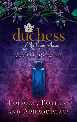 The Duchess of Northumberland's Little Book of Poisons, Potions and Aphrodisiacs